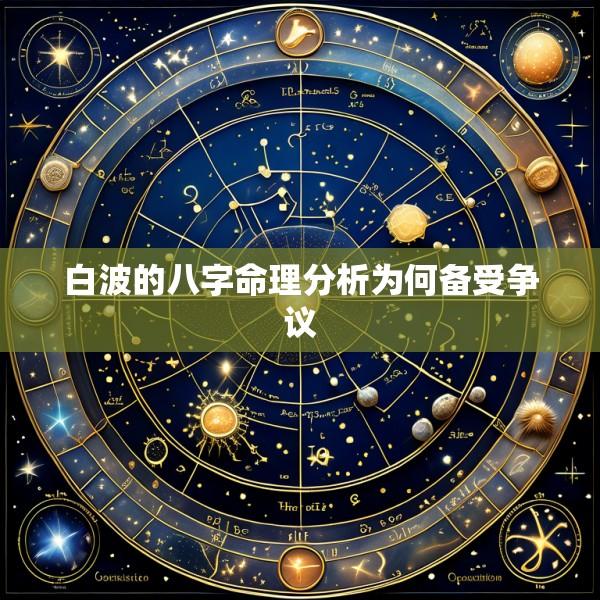 白波的八字命理分析为何备受争议