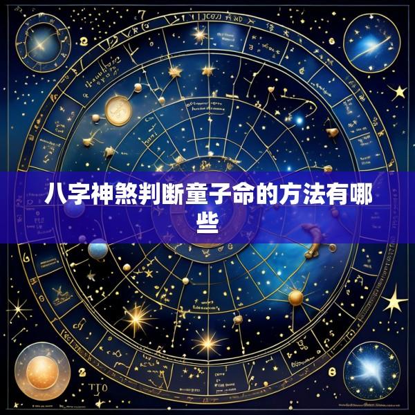 八字神煞判断童子命的方法有哪些