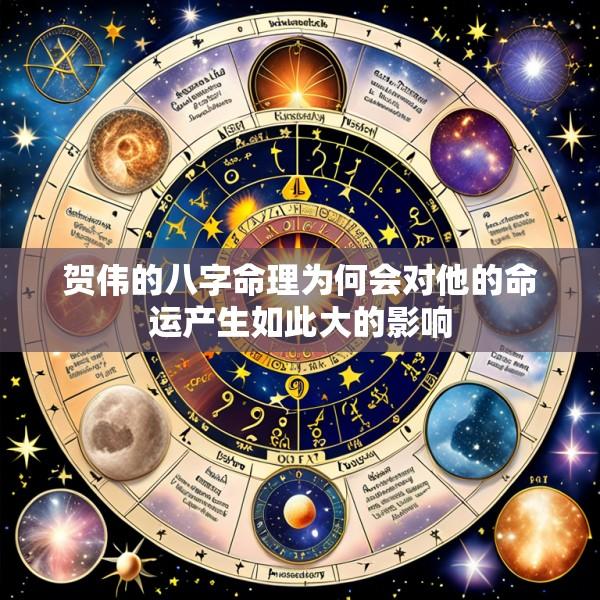 贺伟的八字命理为何会对他的命运产生如此大的影响
