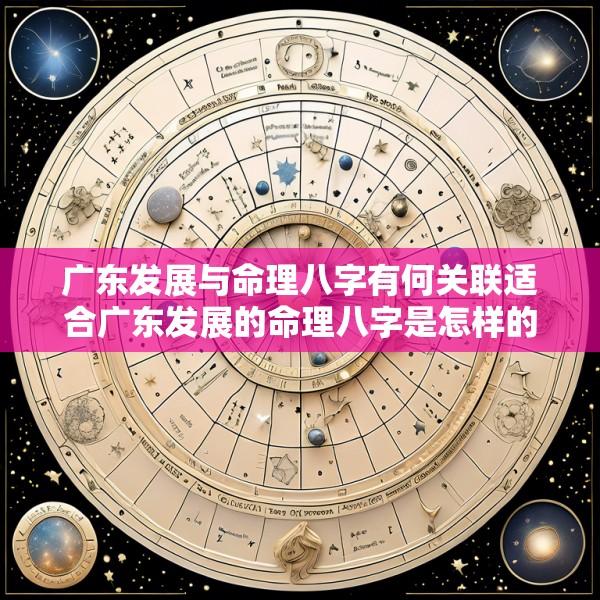 广东发展与命理八字有何关联适合广东发展的命理八字是怎样的