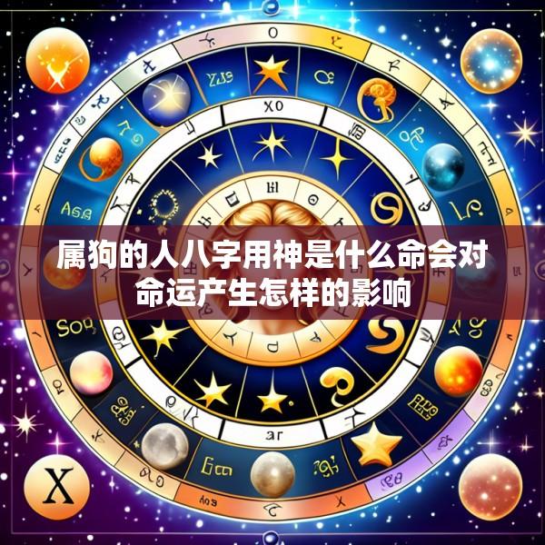 属狗的人八字用神是什么命会对命运产生怎样的影响