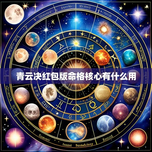 青云决红包版命格核心有什么用