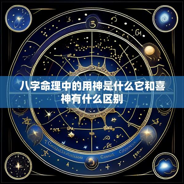 八字命理中的用神是什么它和喜神有什么区别