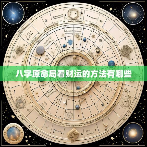 八字原命局看财运的方法有哪些