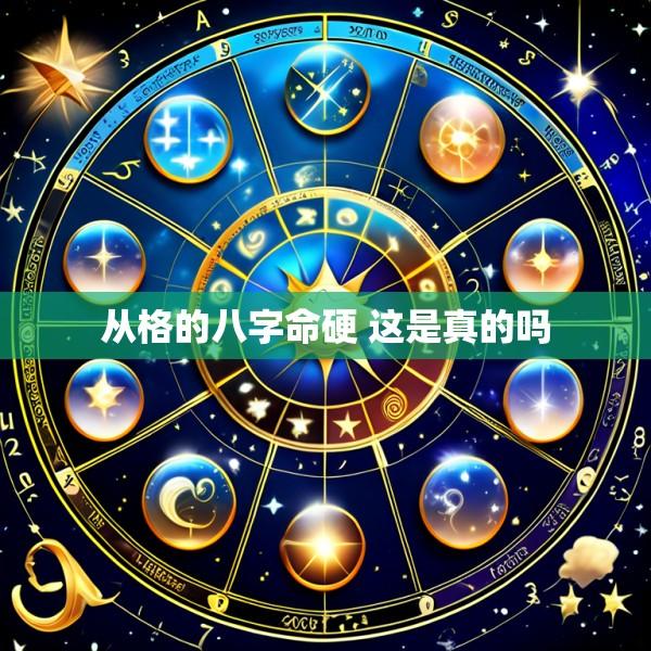 从格的八字命硬 这是真的吗