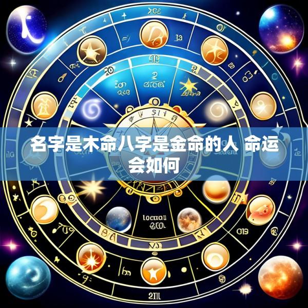 名字是木命八字是金命的人 命运会如何