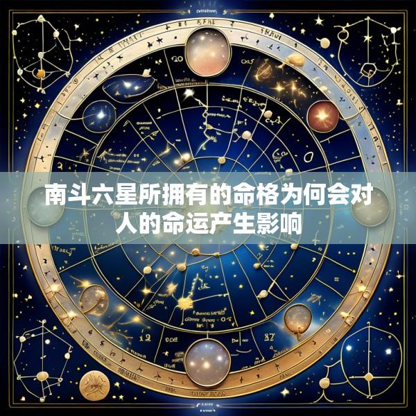 南斗六星所拥有的命格为何会对人的命运产生影响