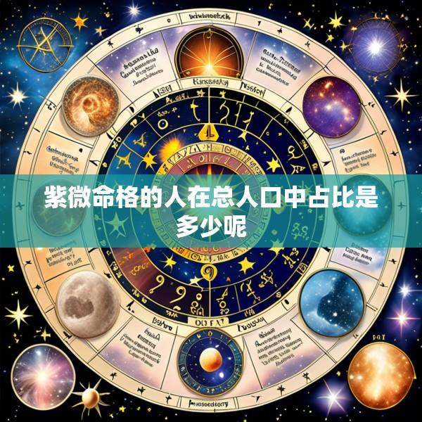 紫微命格的人在总人口中占比是多少呢