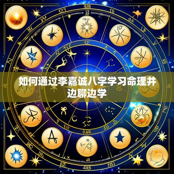 如何通过李嘉诚八字学习命理并边聊边学
