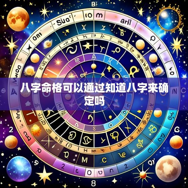 八字命格可以通过知道八字来确定吗