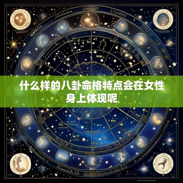 什么样的八卦命格特点会在女性身上体现呢