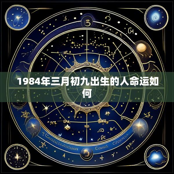 1984年三月初九出生的人命运如何