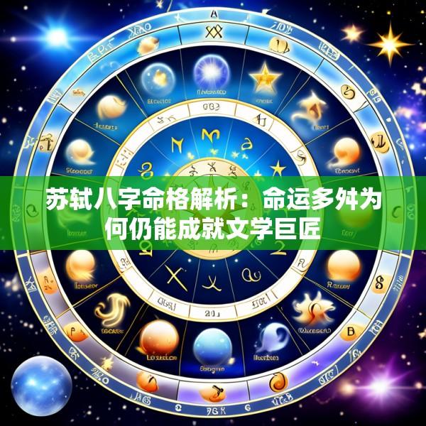 苏轼八字命格解析：命运多舛为何仍能成就文学巨匠