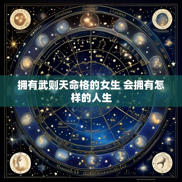 拥有武则天命格的女生 会拥有怎样的人生
