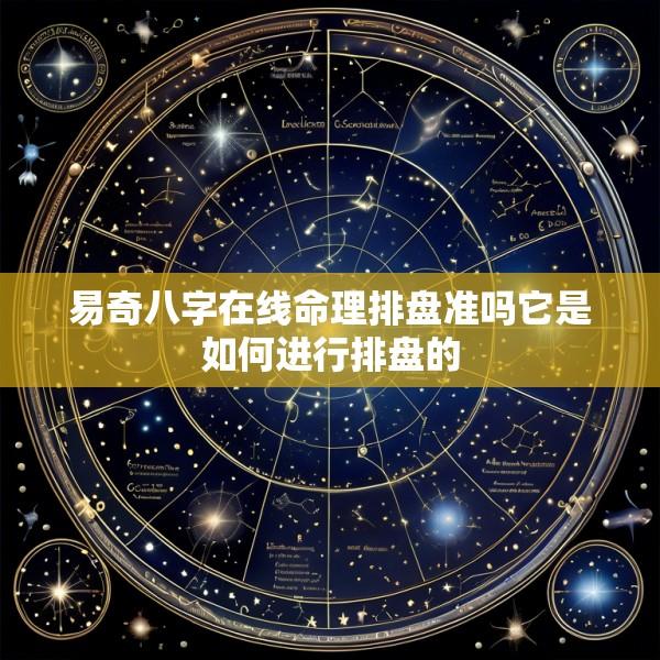 易奇八字在线命理排盘准吗它是如何进行排盘的