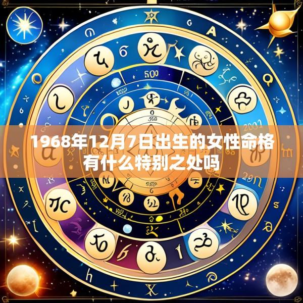 1968年12月7日出生的女性命格有什么特别之处吗