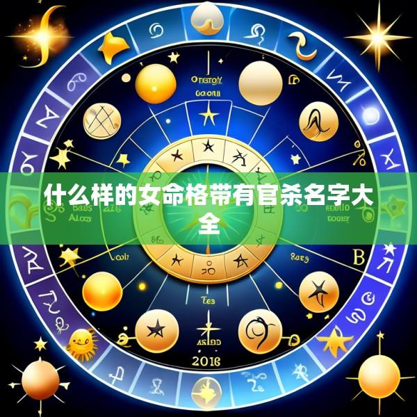 什么样的女命格带有官杀名字大全