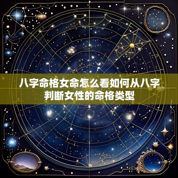 八字命格女命怎么看如何从八字判断女性的命格类型