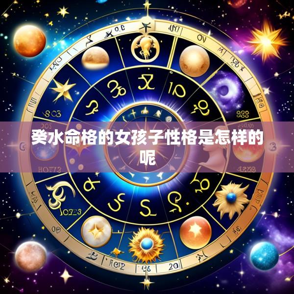 癸水命格的女孩子性格是怎样的呢
