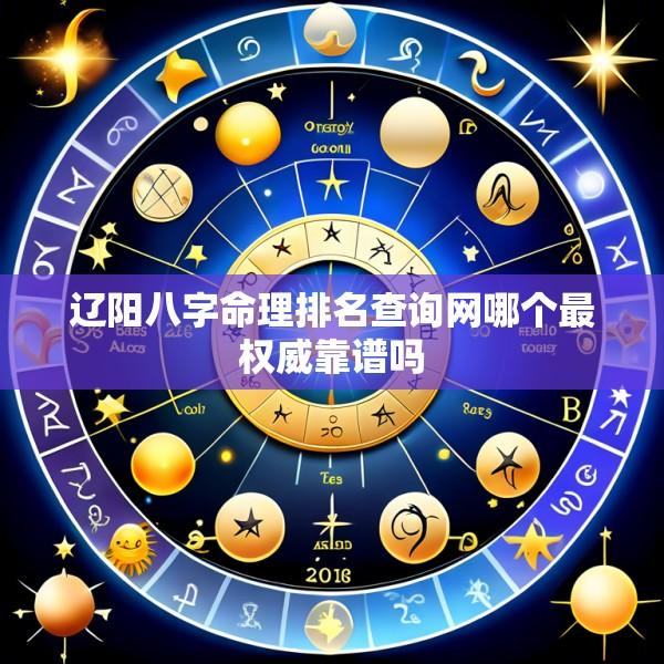 辽阳八字命理排名查询网哪个最权威靠谱吗