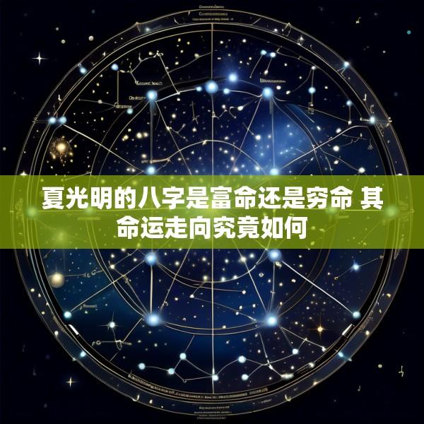 夏光明的八字是富命还是穷命 其命运走向究竟如何