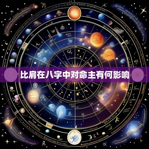 比肩在八字中对命主有何影响