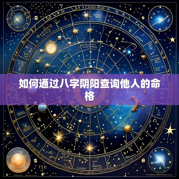 如何通过八字阴阳查询他人的命格