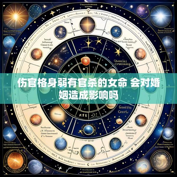 伤官格身弱有官杀的女命 会对婚姻造成影响吗