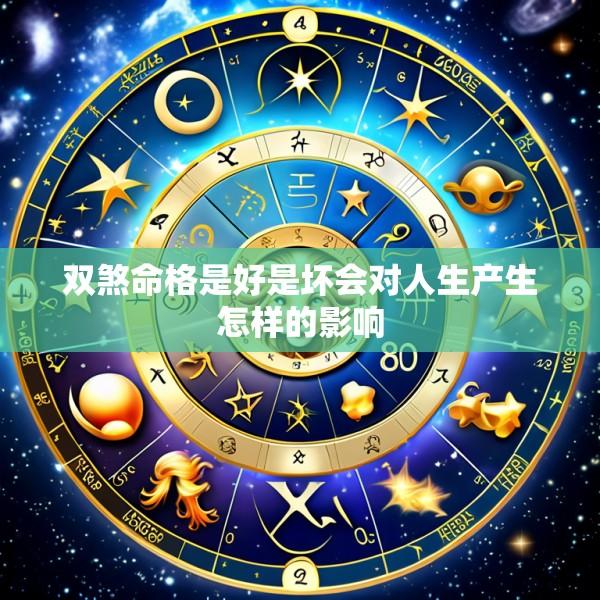 双煞命格是好是坏会对人生产生怎样的影响