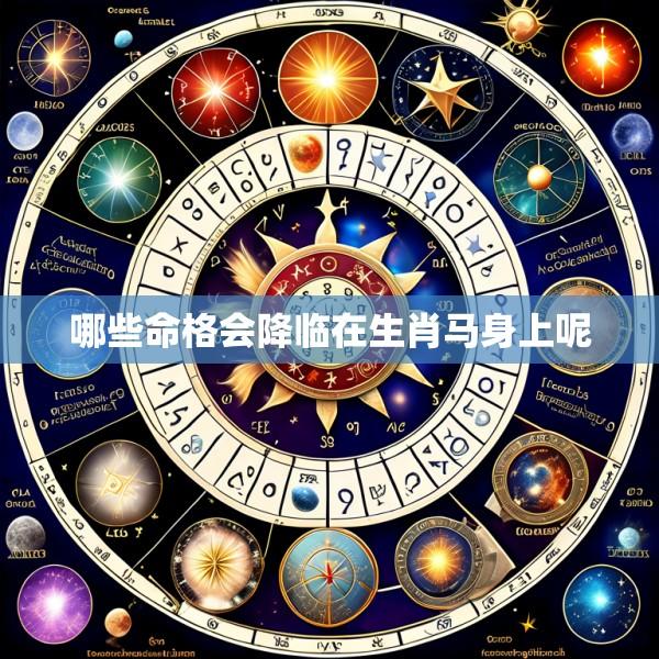 哪些命格会降临在生肖马身上呢