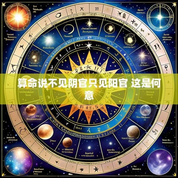 算命说不见阴官只见阳官 这是何意