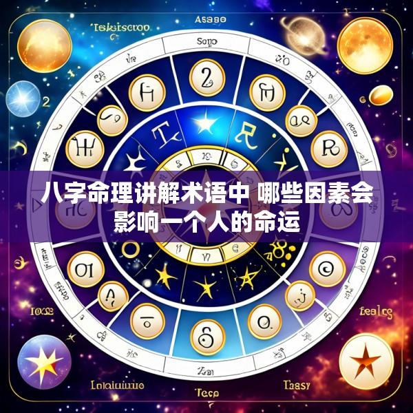 八字命理讲解术语中 哪些因素会影响一个人的命运