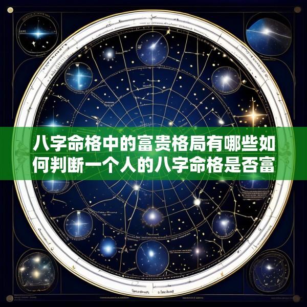 八字命格中的富贵格局有哪些如何判断一个人的八字命格是否富贵
