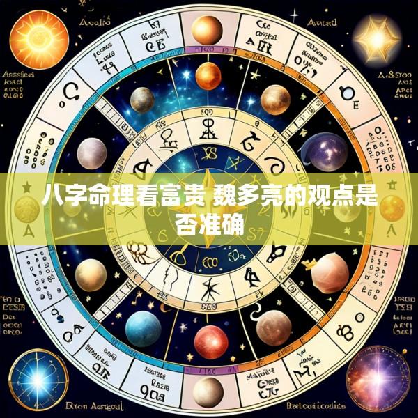 八字命理看富贵 魏多亮的观点是否准确