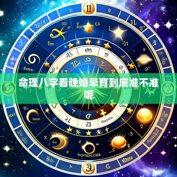命理八字看晚婚早育到底准不准呢