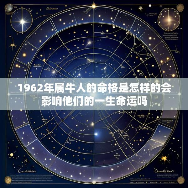 1962年属牛人的命格是怎样的会影响他们的一生命运吗