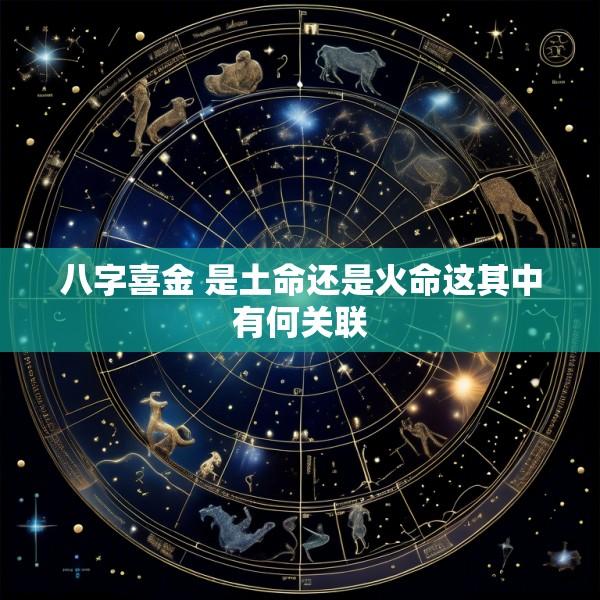 八字喜金 是土命还是火命这其中有何关联