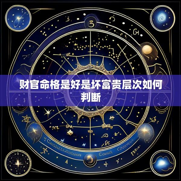 财官命格是好是坏富贵层次如何判断