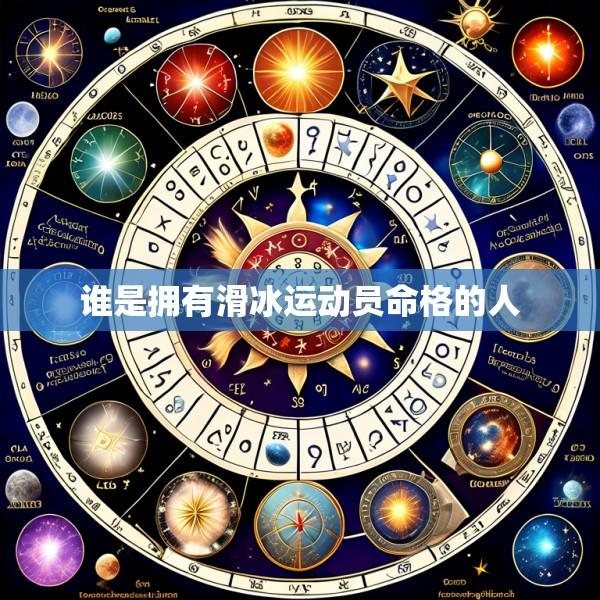 谁是拥有滑冰运动员命格的人
