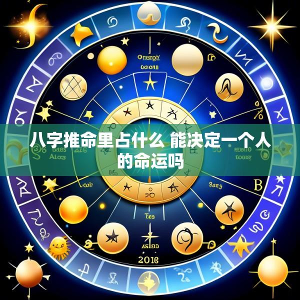 八字推命里占什么 能决定一个人的命运吗