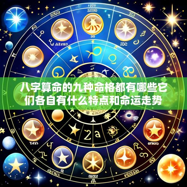八字算命的九种命格都有哪些它们各自有什么特点和命运走势