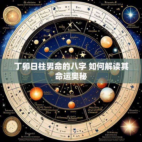 丁卯日柱男命的八字 如何解读其命运奥秘