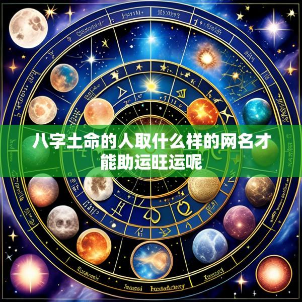 八字土命的人取什么样的网名才能助运旺运呢