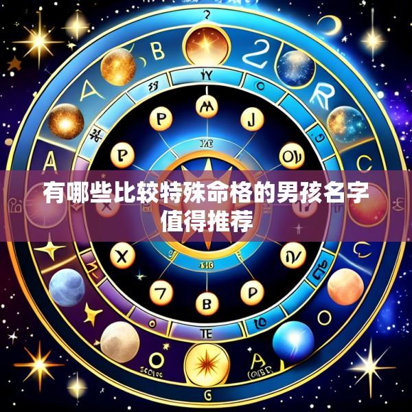 有哪些比较特殊命格的男孩名字值得推荐