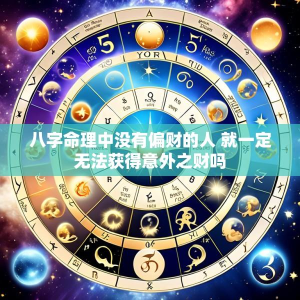 八字命理中没有偏财的人 就一定无法获得意外之财吗
