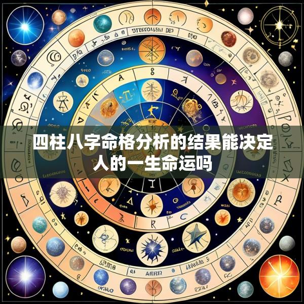 四柱八字命格分析的结果能决定人的一生命运吗