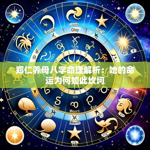 郑仁养母八字命理解析：她的命运为何如此坎坷