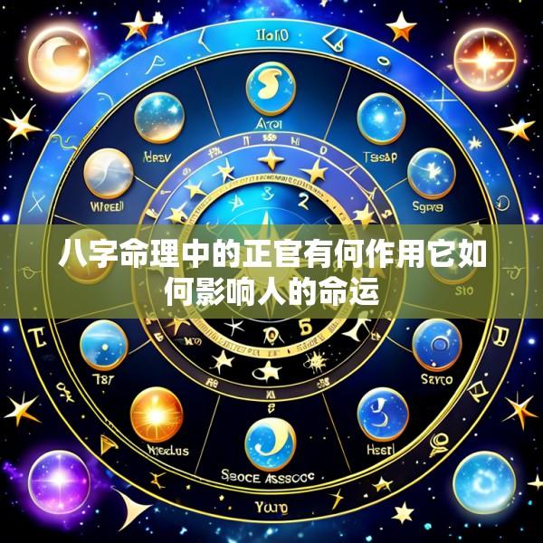 八字命理中的正官有何作用它如何影响人的命运