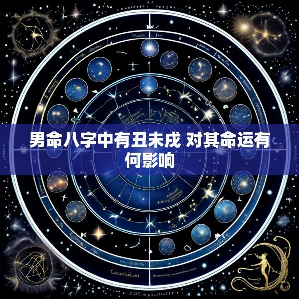 男命八字中有丑未戌 对其命运有何影响