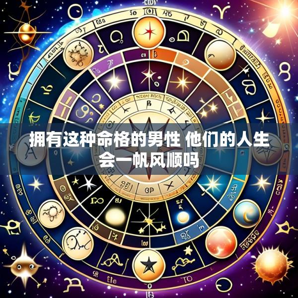 拥有这种命格的男性 他们的人生会一帆风顺吗